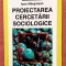 Proiectarea cercetarii sociologice. Editura Polirom, 2004 - Ioan Marginean