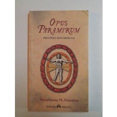 OPUS PARAMIRUM , PRINCIPIILE ARTEI MEDICALE de PARACELSUS , 2010