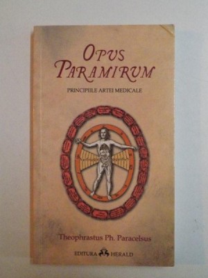 OPUS PARAMIRUM , PRINCIPIILE ARTEI MEDICALE de PARACELSUS , 2010 foto