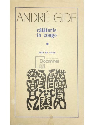 Andre Gide - Calatorie in Congo. Note de drum (Editia: 1971) foto