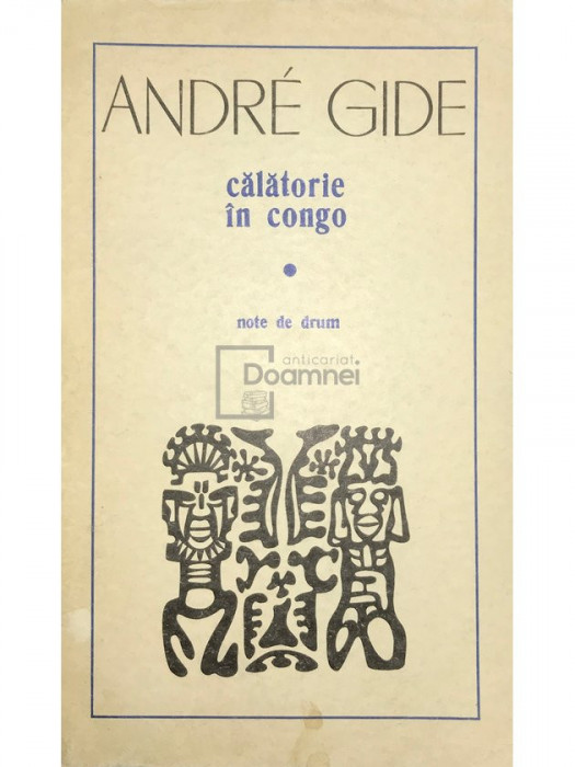 Andre Gide - Călătorie &icirc;n Congo. Note de drum (editia 1971)