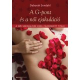 A G-pont &eacute;s a női ejakul&aacute;ci&oacute; - A női szexualit&aacute;s &uacute;jra felfedezett titkai - Deborah Sundahl