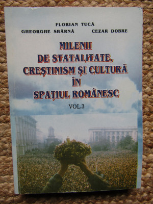 Milenii de statalitate, crestinism si cultura in spatiul romanesc, vol. 3 foto