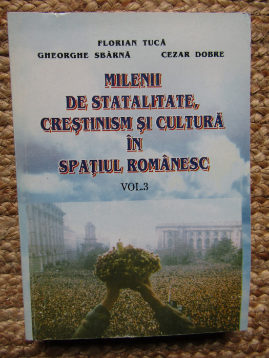 Milenii de statalitate, crestinism si cultura in spatiul romanesc, vol. 3