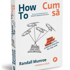 How To. Cum să. Sfaturi științifice absurde pentru probleme obișnuite, din viața reală - Paperback brosat - Randall Munroe - Publica