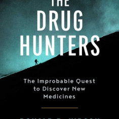 The Drug Hunters: The Improbable Quest to Discover New Medicines