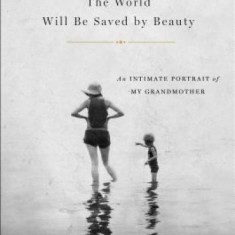 Dorothy Day: The World Will Be Saved by Beauty: An Intimate Portrait of My Grandmother