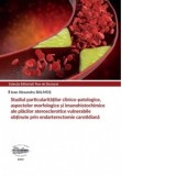 Studiul particularitatilor clinico-patologice, aspectelor morfologice si imunohistochimice ale placilor aterosclerotice vulnerabile obtinute prin enda