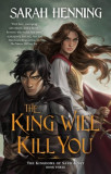 The King Will Kill You: The Kingdoms of Sand &amp; Sky Book Three