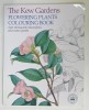 THE KEW GARDENS , FLOWERING PLANTS COLOURING BOOK , OVER 40 BEAUTIFUL ILLUSTRATIONS PLUS COLOUR GUIDES , 2015