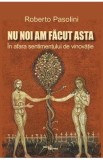 Nu noi am facut asta. In afara sentimentului de vinovatie - Roberto Pasolini