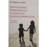 Matheos Iosafat - Dezvoltarea psihosexuala a copilului si rolul parintilor (Editia: 2010)