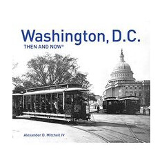 Washington, D. C. Then and Now