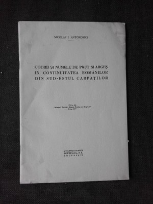 CODRII SI NUMELE DE PRUT SI ARGESIN CONTINUITATEA ROMANILOR DIN SUD-ESTUL CARPATILOR - NICOLAE I. ANTONOVICI (CU DEDICATIA AUTORULUI) foto