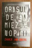 Orasul de la miezul noptii - Charlie Jane Anders