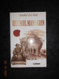 ANDRE LE GAL - ULTIMUL MANDARIN