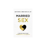 Married Sex: A Christian Couple's Guide to Reimagining Your Love Life