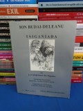 ION BUDAI-DELEANU - TIGANIADA (IN LIMBA FRANCEZA) ,BIBLIOTECA BUCURESTILOR ,2003