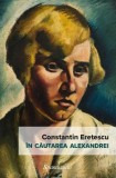 In cautarea Alexandrei - Constantin Eretescu