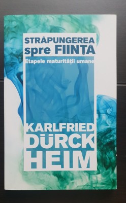 Străpungerea spre Ființă. Etapele maturității umane - Karlfried Durckheim foto
