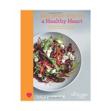 Eat Your Way to a Healthy Heart Tackle Heart Disease by Changing the Way You Eat, in 50 Recipes