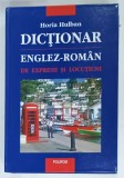 DICTIONAR ENGLEZ - ROMAN DE EXPRESII SI LOCUTIUNI de HORIA HULBAN , 2007
