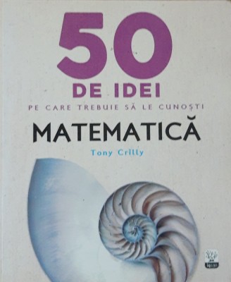 TONY CRILLY - 50 DE IDEI PE CARE TREBUIE SA LE CUNOSTI: MATEMATICA (ED. LITERA) foto