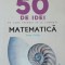 TONY CRILLY - 50 DE IDEI PE CARE TREBUIE SA LE CUNOSTI: MATEMATICA (ED. LITERA)