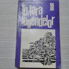 IN TARA LEGENDELOR - Alexandru Mitru - Editura Sport-Turism, 1973, 350 p.