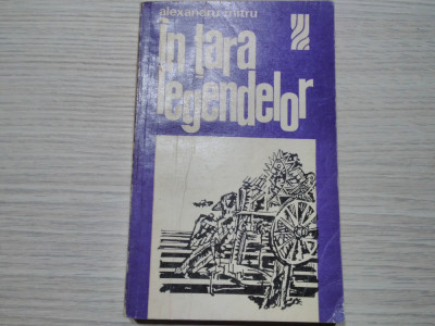 IN TARA LEGENDELOR - Alexandru Mitru - Editura Sport-Turism, 1973, 350 p. foto