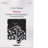 Hiatus. Problema fenomenologica a inconstientului - Cristi Bodea