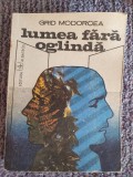 Lumea fara oglinda - Grid Modorcea, 1990, 391 pag, starea fb