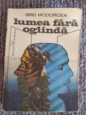 Lumea fara oglinda - Grid Modorcea, 1990, 391 pag, starea fb foto