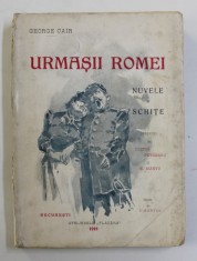 URMASII ROMEI - NUVELE SI SCHITE de GEORGE CAIR , desenuri de COSTIN PETRESCU si N. MANTU , CLISEE de E. MARVAN , 1916 , STARE PERFECTA