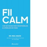 Fii calm. Cum sa facem fata frustrarilor si starilor de furie - Dr. Paul Hauck