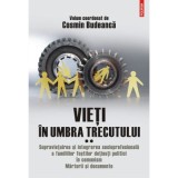 Vieti in umbra trecutului. Supravietuirea si integrarea socioprofesionala a familiilor fostilor detinuti politici in comunism. Marturii si documente.