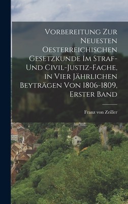 Vorbereitung zur neuesten Oesterreichischen Gesetzkunde im Straf- und Civil-Justiz-Fache, in vier j