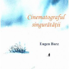 Cinematograful singuratatii - Eugen Barz