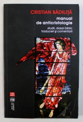 MANUAL DE ANTICRISTOLOGIE - STUDII , DOSAR BIBLIC , TRADUCERI SI COMENTARII de CRISTIAN BADILITA , 2011 foto