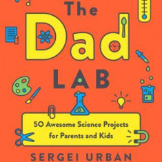 Thedadlab: 50 Awesome Science Projects for Parents and Kids