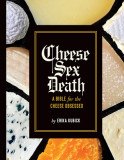 Cheese Sex Death: A Bible for the Cheese Obsessed