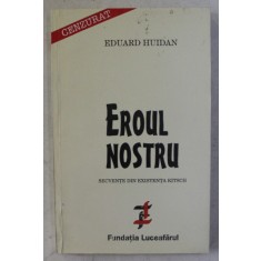 EROUL NOSTRU , SECVENTE DIN EXISTENTA KITSCH , roman de EDUARD HUIDAN , 1996