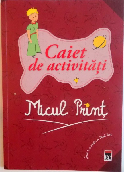 CAIET DE ACTIVITATI, MICUL PRINT de ANTOINE de SAINT EXUPERY, 2015