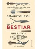 Cumpara ieftin Bestiar. Sapte povestiri cu chirurgi si scandaloasele lor operatii/Catalin Vasilescu