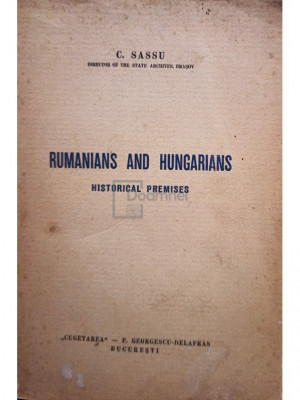C. Sassu - Rumanians and hungarians. Historical premises (editia 1940) foto