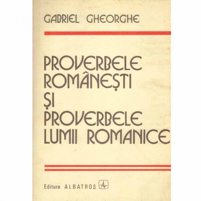 Gabriel Gheorghe - Proverbe romanesti si proverbele lumii romanice - 132129