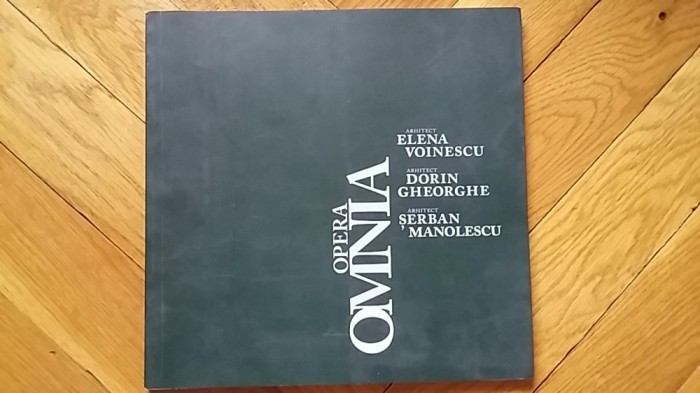 Opera Omnia (Arhitect Elena Voinescu, Dorin Gheorghe, Serban Manolescu) monografie arhitecti cladiri casa vila hotel statiuni litoral (tiraj: 400 ex.)