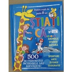 Știați că... 500 de curiozități incredibile dar adevărate