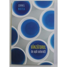 VANZATORUL DE APA COLORATA - SCHITE , NUVELE , POVESTIRI de CORNEL NISTEA , 2015