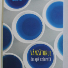 VANZATORUL DE APA COLORATA - SCHITE , NUVELE , POVESTIRI de CORNEL NISTEA , 2015